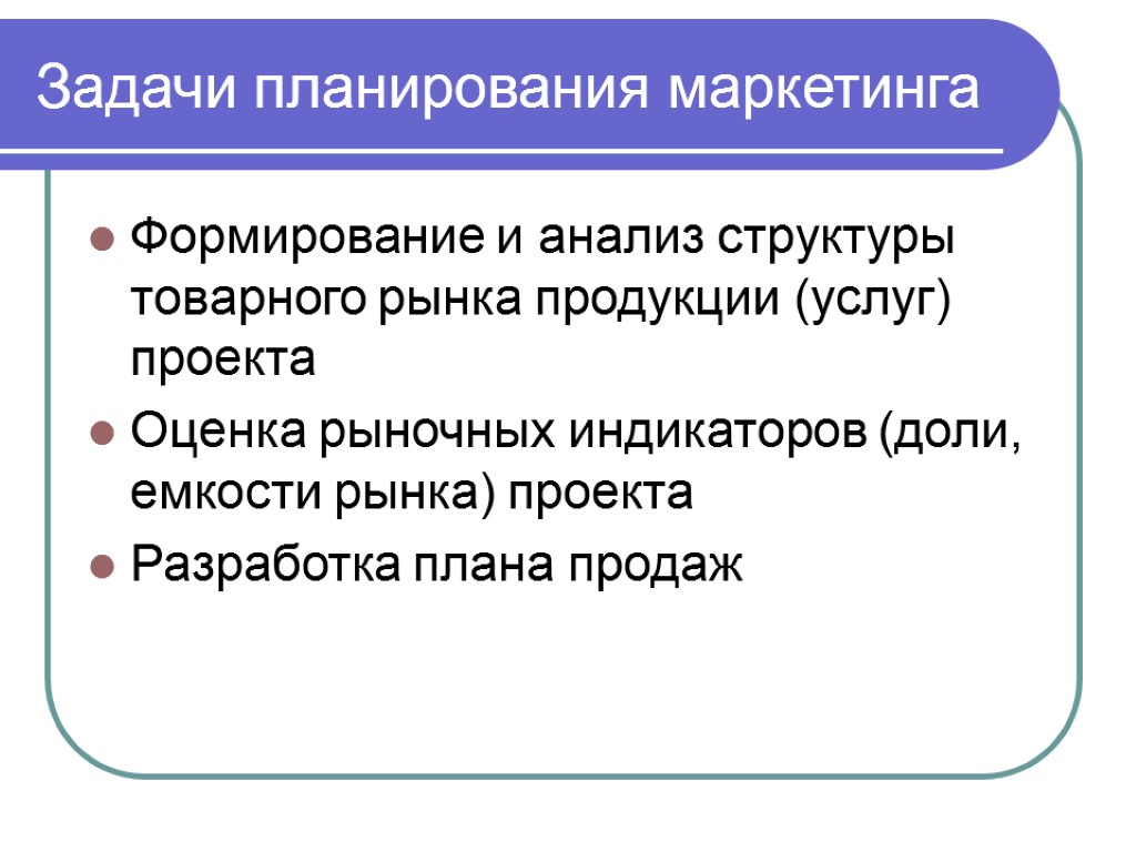 Задачи планирования маркетинга Формирование и анализ структуры товарного рынка продукции (услуг) проекта Оценка рыночных